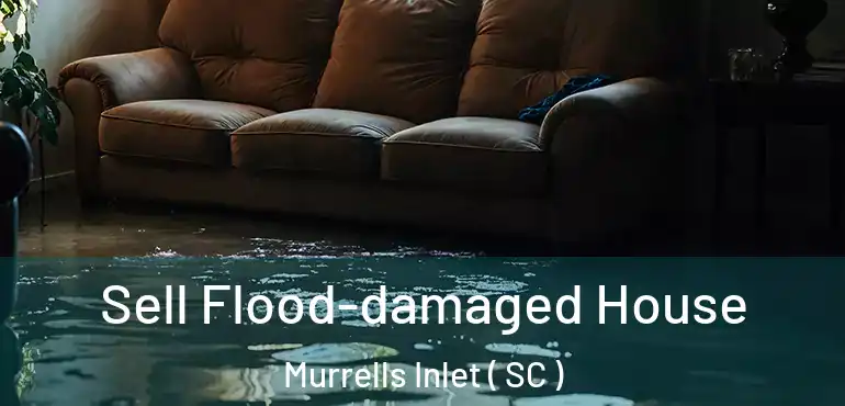  Sell Flood-damaged House Murrells Inlet ( SC )