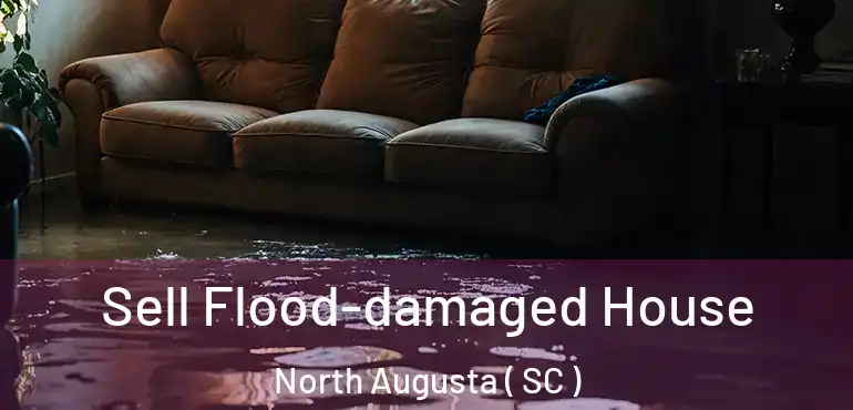  Sell Flood-damaged House North Augusta ( SC )