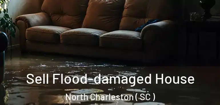Sell Flood-damaged House North Charleston ( SC )