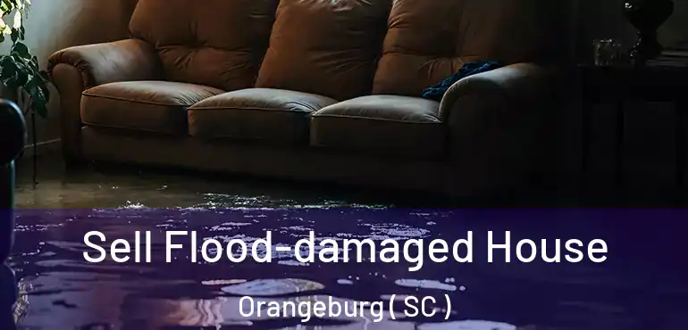 Sell Flood-damaged House Orangeburg ( SC )
