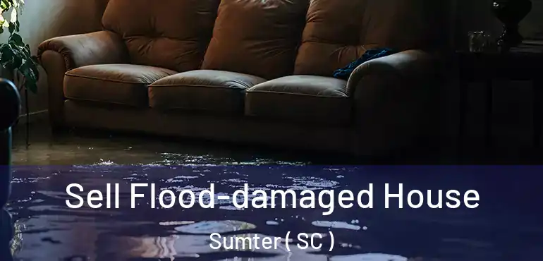  Sell Flood-damaged House Sumter ( SC )