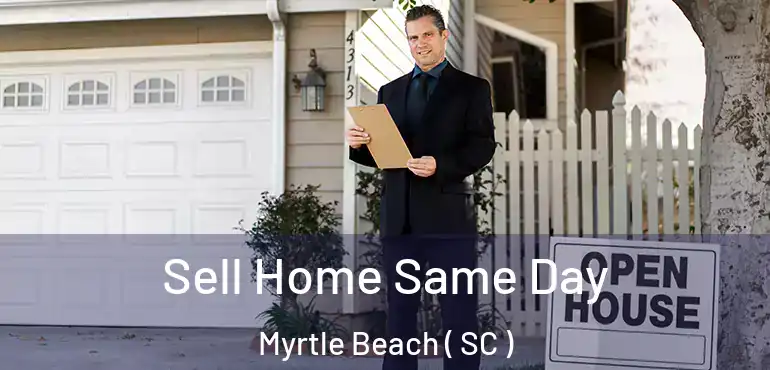  Sell Home Same Day Myrtle Beach ( SC )