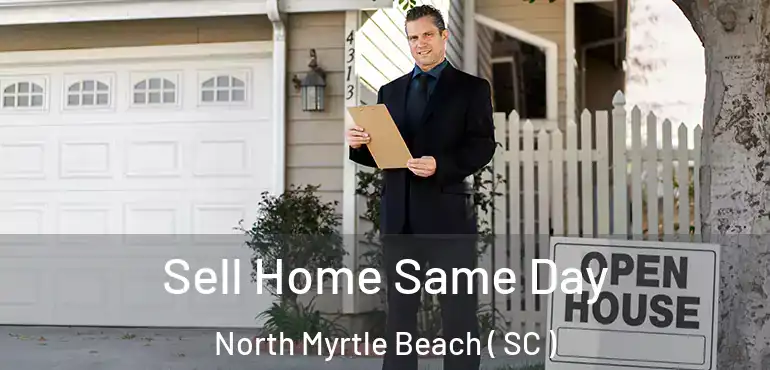  Sell Home Same Day North Myrtle Beach ( SC )
