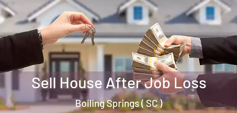  Sell House After Job Loss Boiling Springs ( SC )