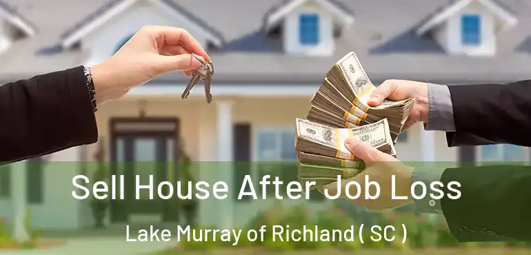  Sell House After Job Loss Lake Murray of Richland ( SC )