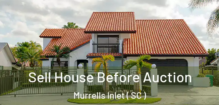  Sell House Before Auction Murrells Inlet ( SC )