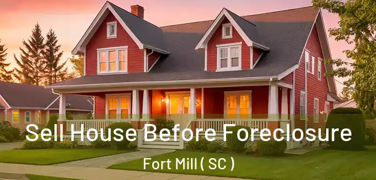  Sell House Before Foreclosure Fort Mill ( SC )