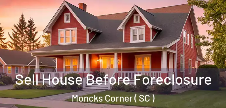  Sell House Before Foreclosure Moncks Corner ( SC )