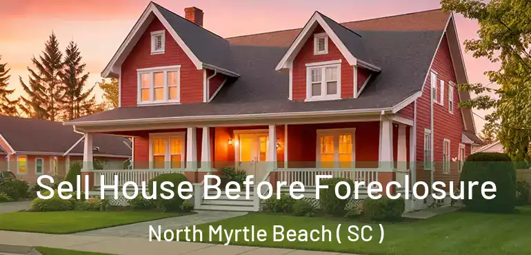  Sell House Before Foreclosure North Myrtle Beach ( SC )