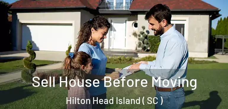  Sell House Before Moving Hilton Head Island ( SC )