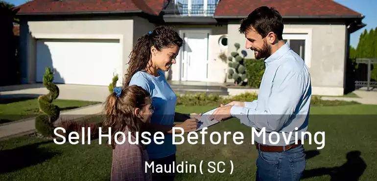  Sell House Before Moving Mauldin ( SC )