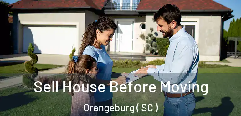  Sell House Before Moving Orangeburg ( SC )