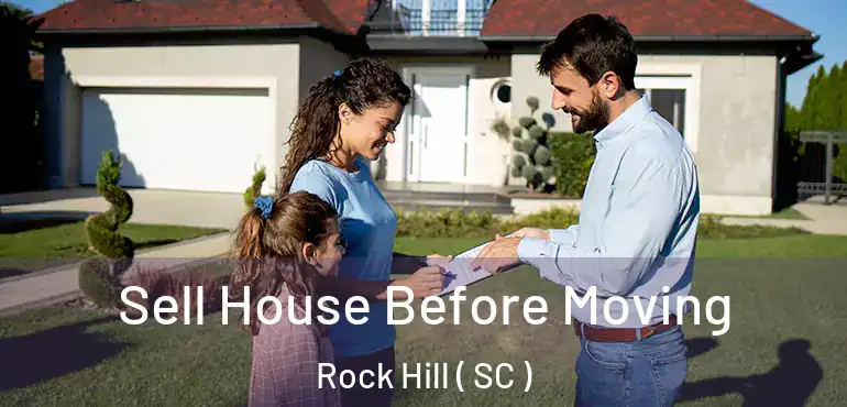  Sell House Before Moving Rock Hill ( SC )