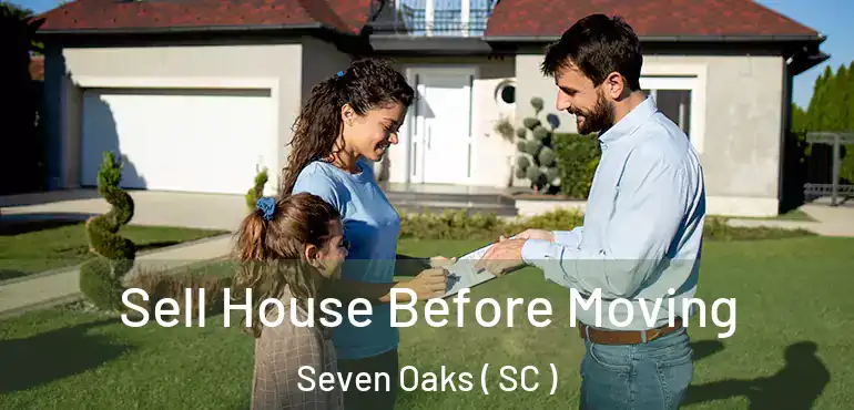  Sell House Before Moving Seven Oaks ( SC )