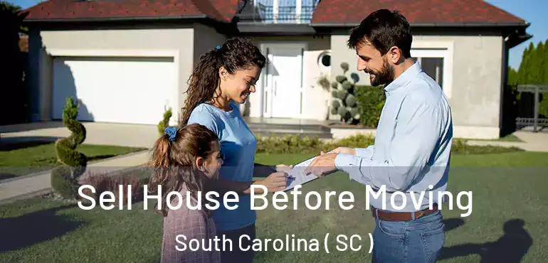  Sell House Before Moving South Carolina ( SC )