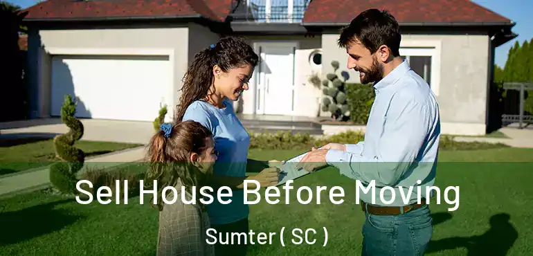  Sell House Before Moving Sumter ( SC )