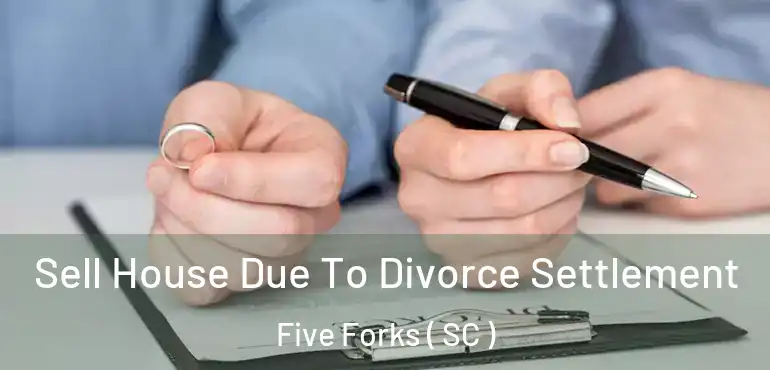  Sell House Due To Divorce Settlement Five Forks ( SC )