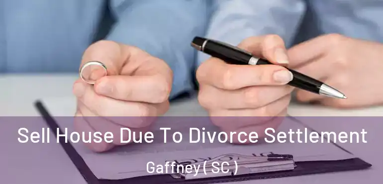  Sell House Due To Divorce Settlement Gaffney ( SC )