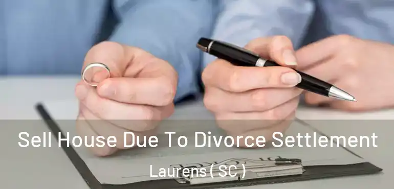  Sell House Due To Divorce Settlement Laurens ( SC )