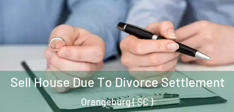  Sell House Due To Divorce Settlement Orangeburg ( SC )
