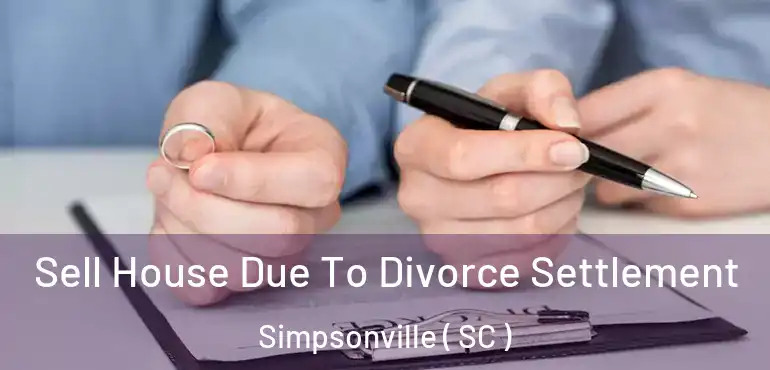  Sell House Due To Divorce Settlement Simpsonville ( SC )