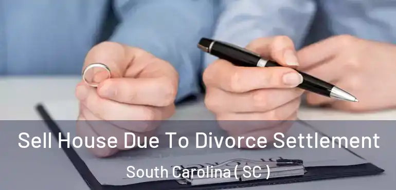  Sell House Due To Divorce Settlement South Carolina ( SC )