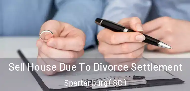  Sell House Due To Divorce Settlement Spartanburg ( SC )