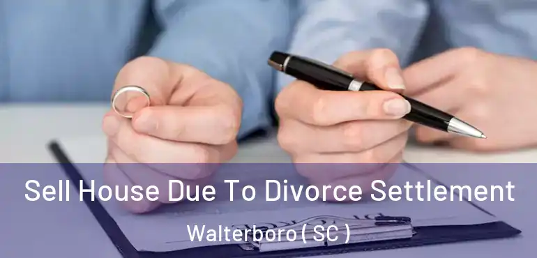 Sell House Due To Divorce Settlement Walterboro ( SC )
