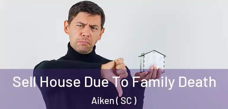  Sell House Due To Family Death Aiken ( SC )