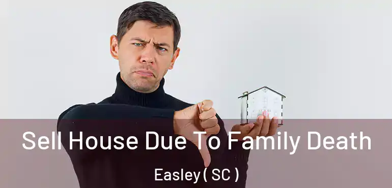  Sell House Due To Family Death Easley ( SC )