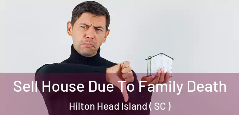  Sell House Due To Family Death Hilton Head Island ( SC )