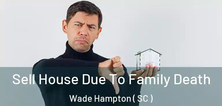  Sell House Due To Family Death Wade Hampton ( SC )