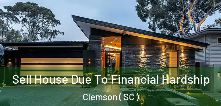  Sell House Due To Financial Hardship Clemson ( SC )