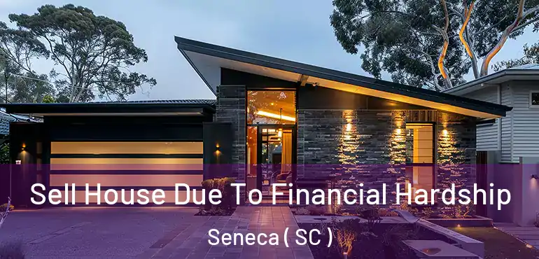  Sell House Due To Financial Hardship Seneca ( SC )