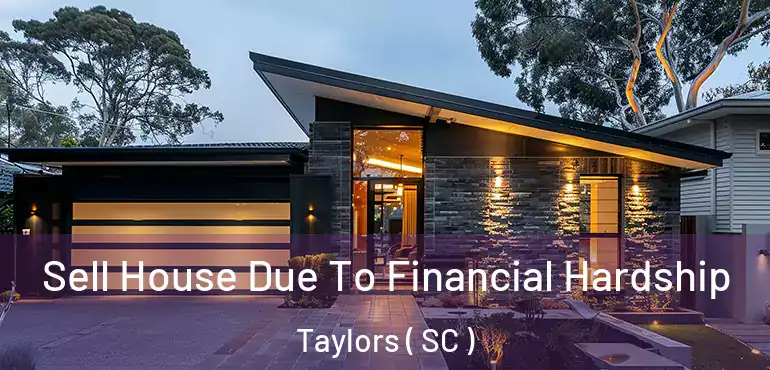  Sell House Due To Financial Hardship Taylors ( SC )