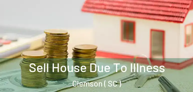  Sell House Due To Illness Clemson ( SC )