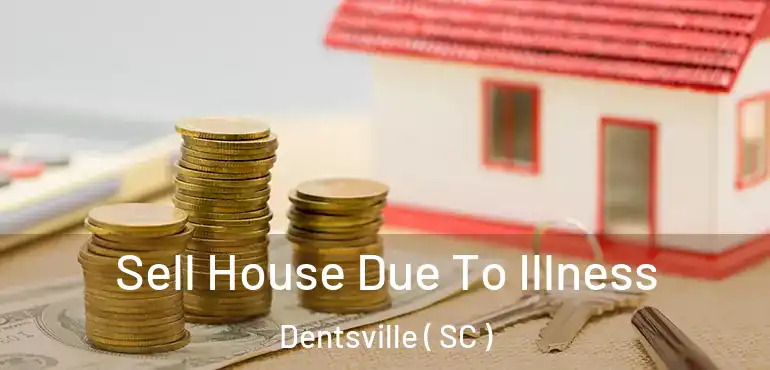  Sell House Due To Illness Dentsville ( SC )