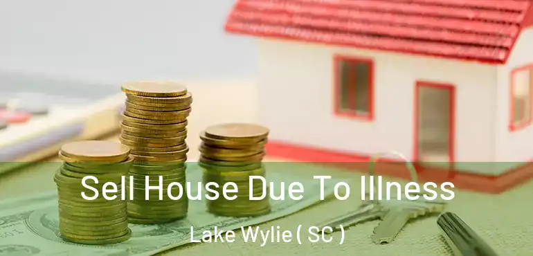  Sell House Due To Illness Lake Wylie ( SC )