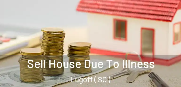  Sell House Due To Illness Lugoff ( SC )