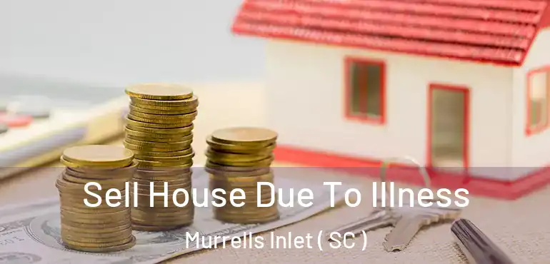  Sell House Due To Illness Murrells Inlet ( SC )