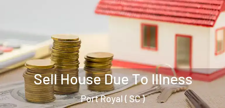 Sell House Due To Illness Port Royal ( SC )
