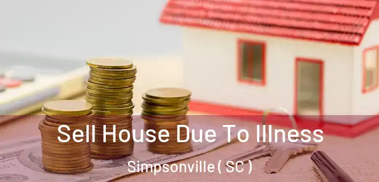  Sell House Due To Illness Simpsonville ( SC )