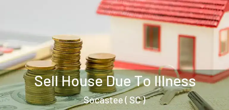  Sell House Due To Illness Socastee ( SC )