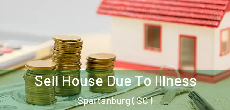  Sell House Due To Illness Spartanburg ( SC )