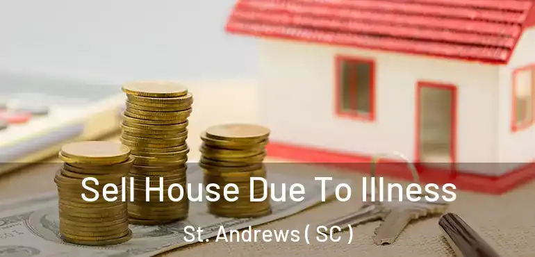  Sell House Due To Illness St. Andrews ( SC )