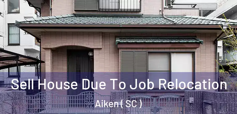  Sell House Due To Job Relocation Aiken ( SC )