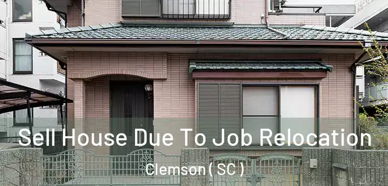  Sell House Due To Job Relocation Clemson ( SC )
