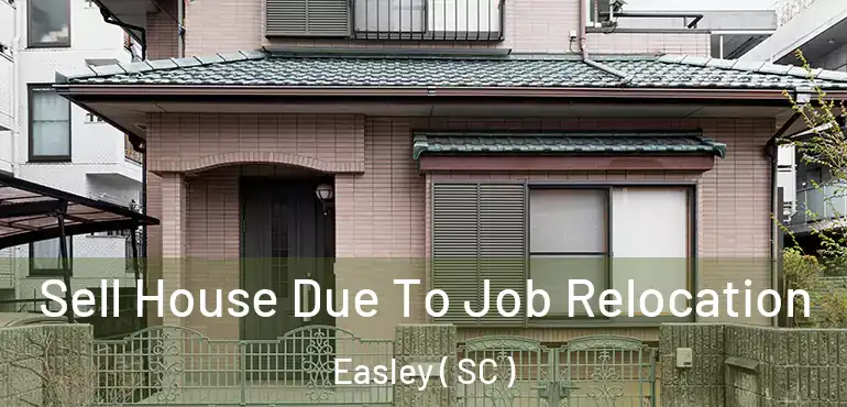  Sell House Due To Job Relocation Easley ( SC )