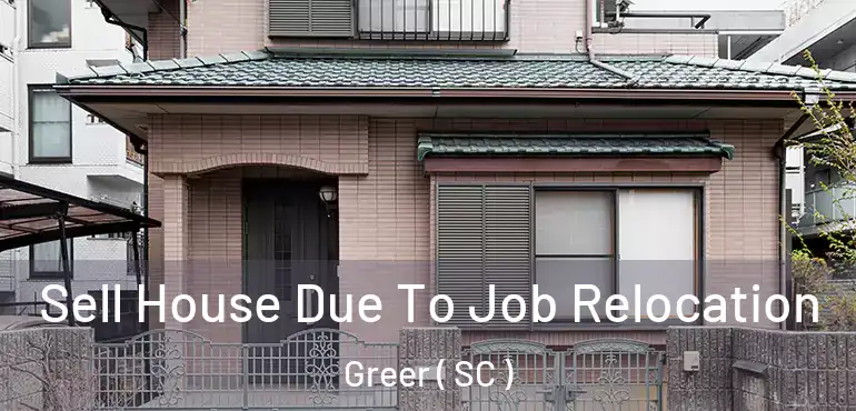  Sell House Due To Job Relocation Greer ( SC )