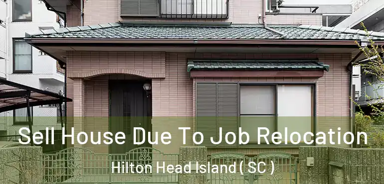  Sell House Due To Job Relocation Hilton Head Island ( SC )